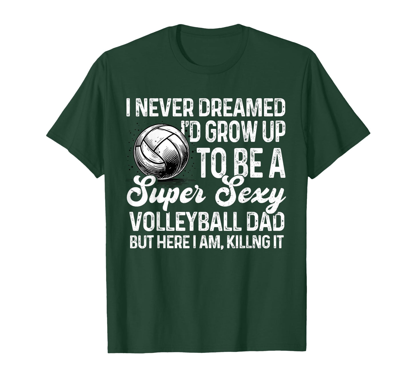 I Never Dreamed I'd Grow Up To Be A Sexy Volleyball Dad T-Shirt