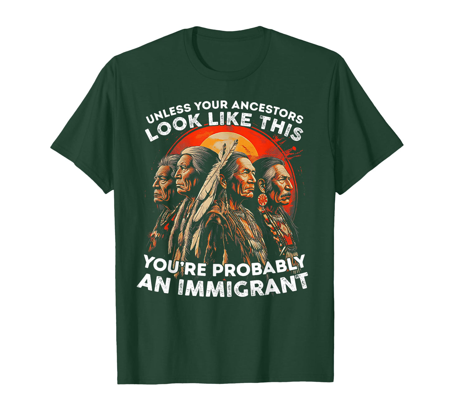 Unless Your Ancestors Look Like This Probably An Immigrant T-Shirt