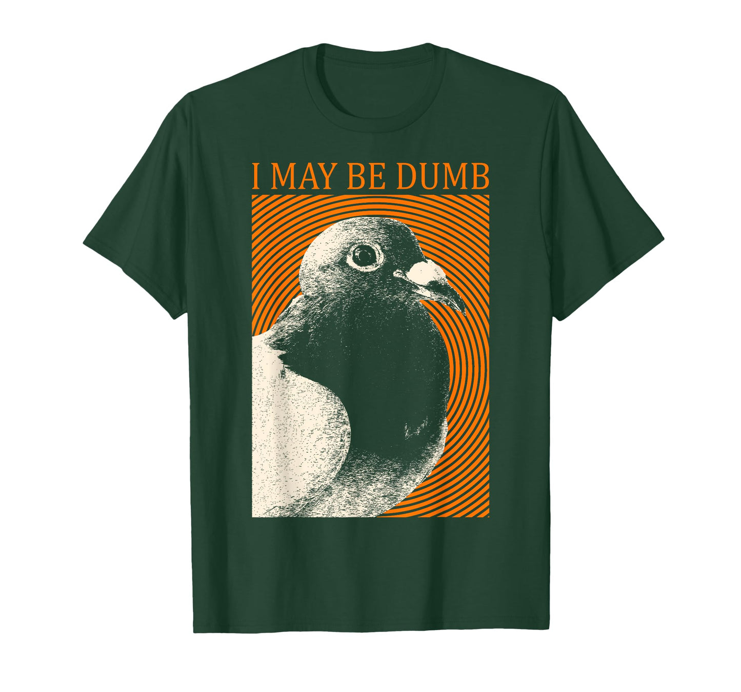 I May Be Dumb Pigeon T-Shirt I May Be Dumb Pigeon T-Shirt
