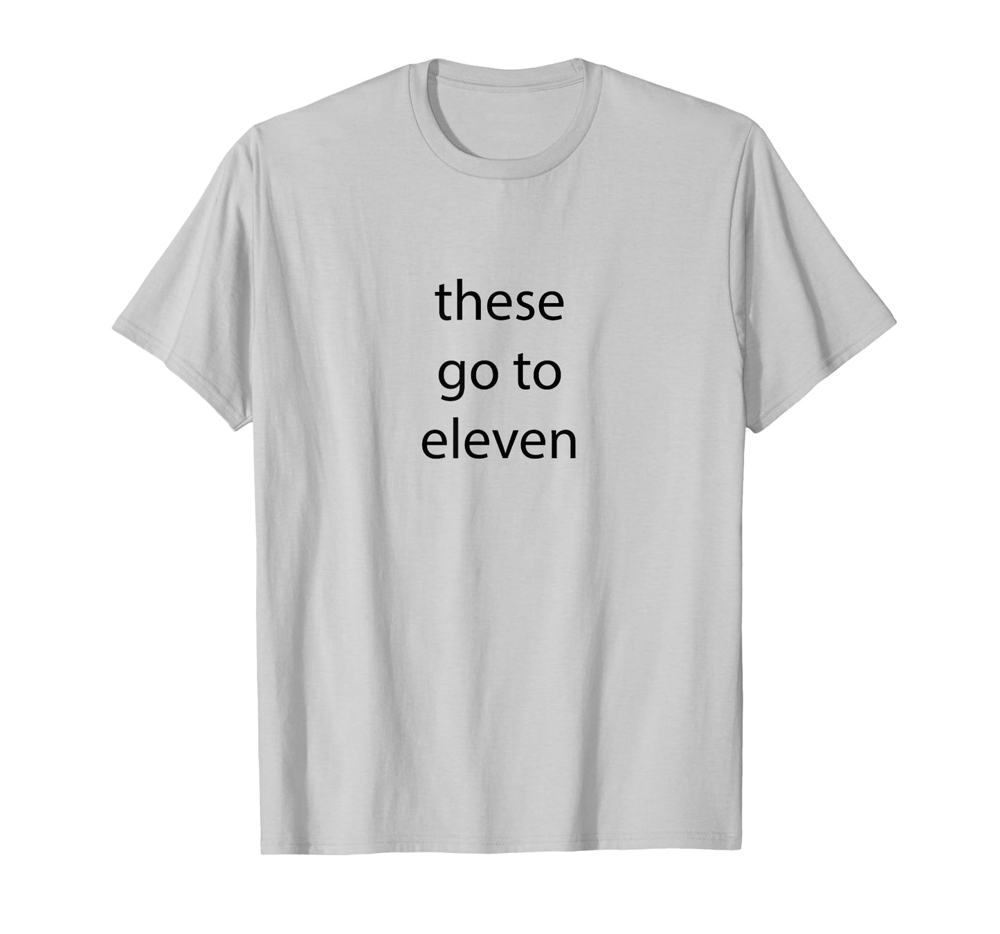 These go to eleven words on front/ face back T-Shirt