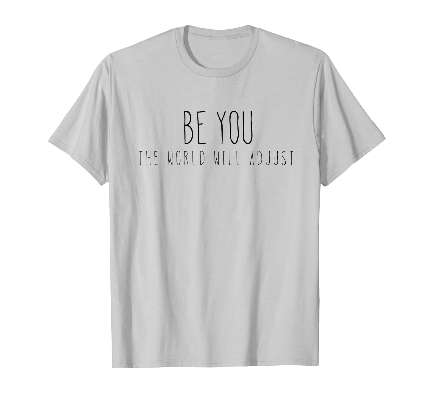 Be You, The World Will Adjust! T-Shirt