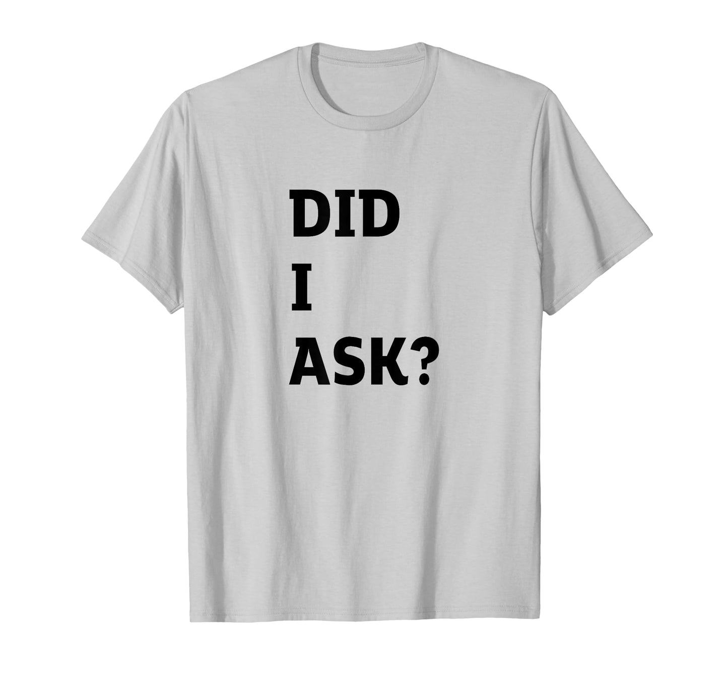 Did I Ask Graphic Letter Funny Joke Teen Humor Sarcastic T-Shirt