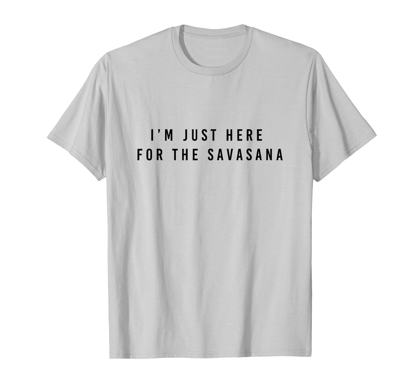 i'm just here for the savasana T-Shirt