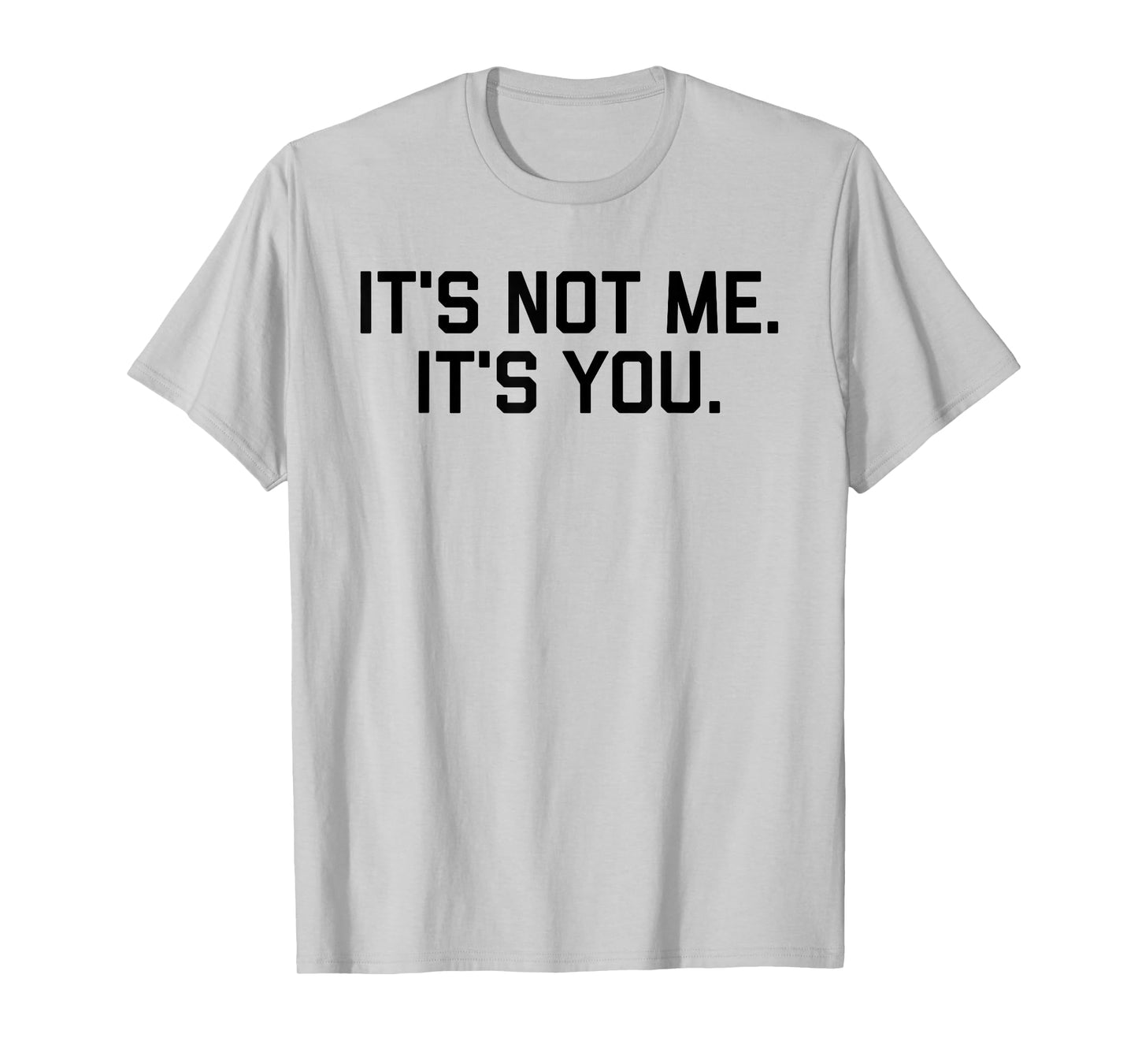 It's Not Me It's You Tee Shirt T-Shirt