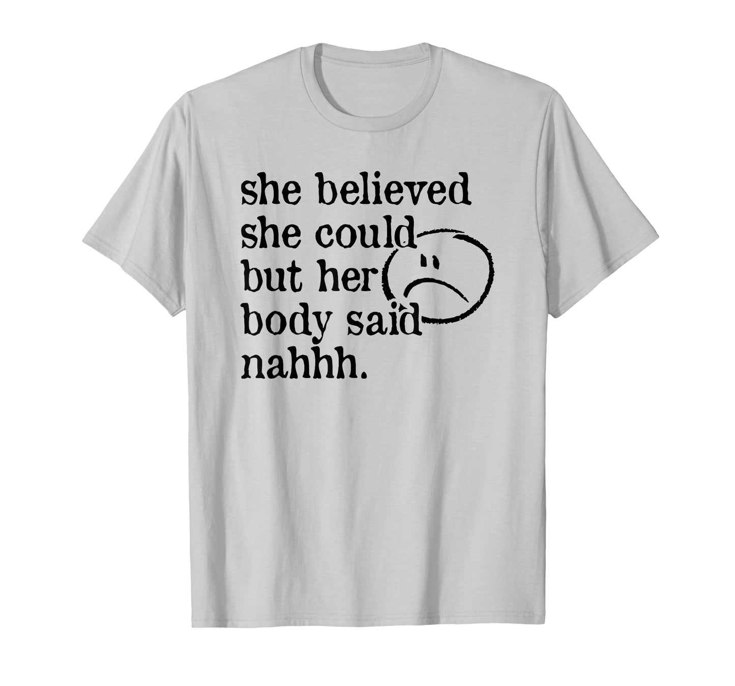 she believed she could but her body said nah T-Shirt