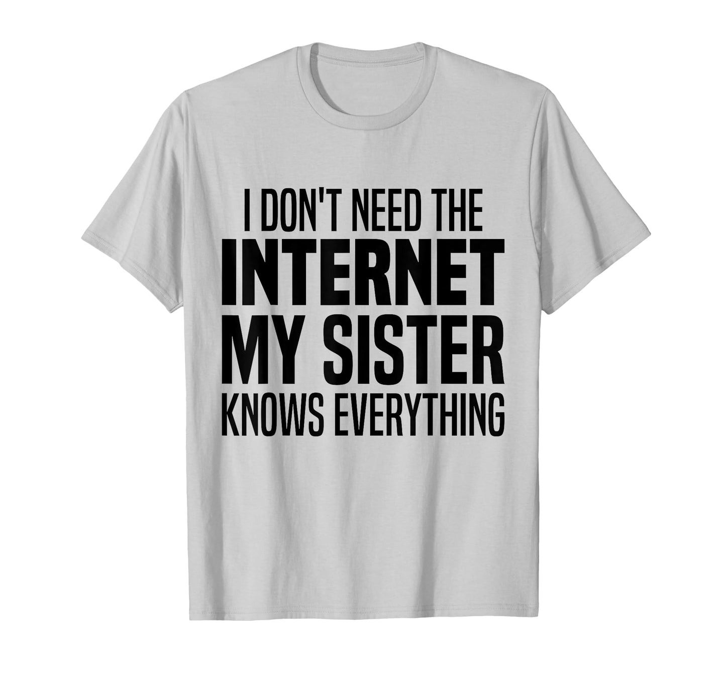 I Don't Need The Internet My Sister Knows Everything Funny T-Shirt