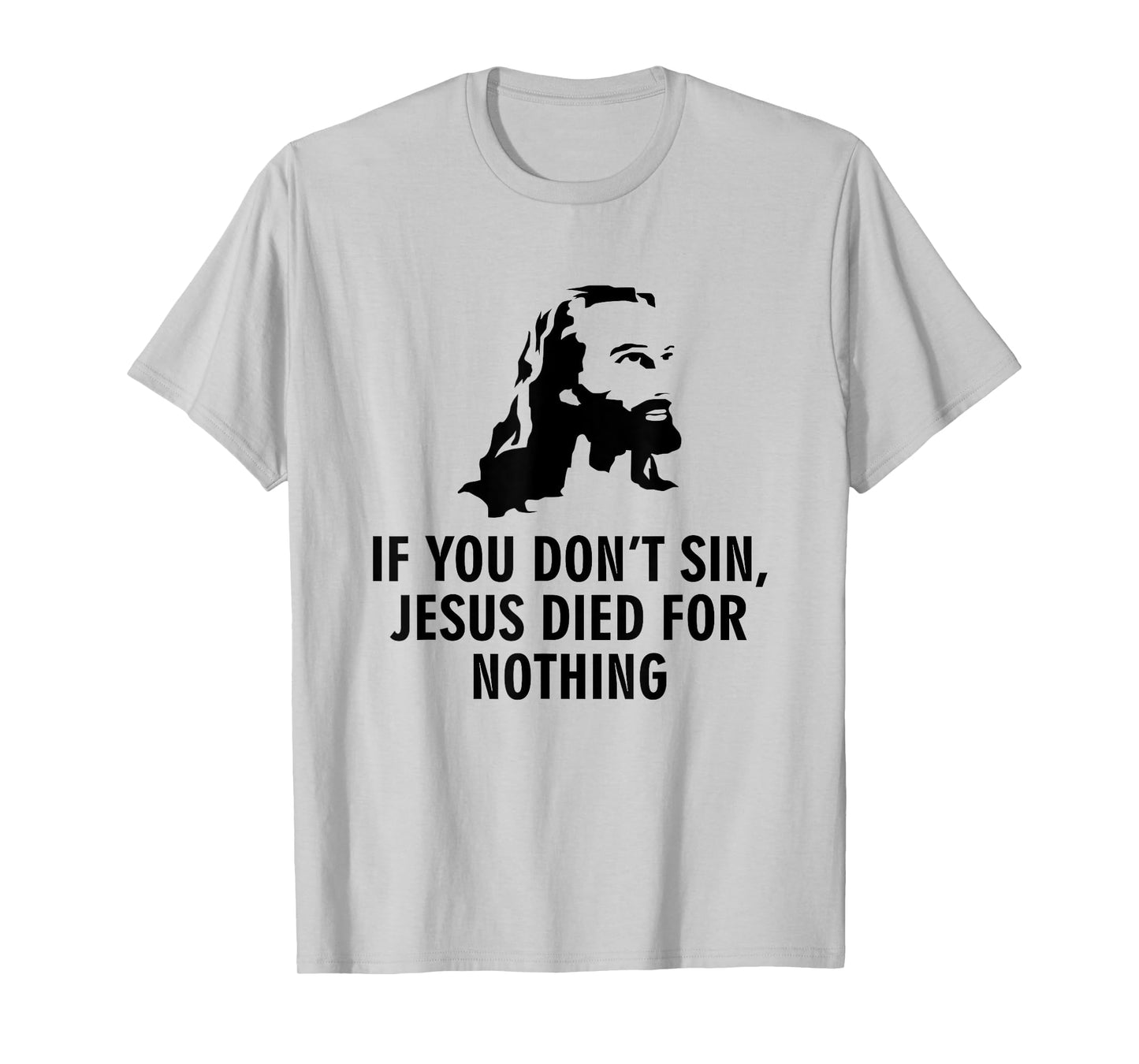 If you don't sin Jesus died for nothing T-Shirt