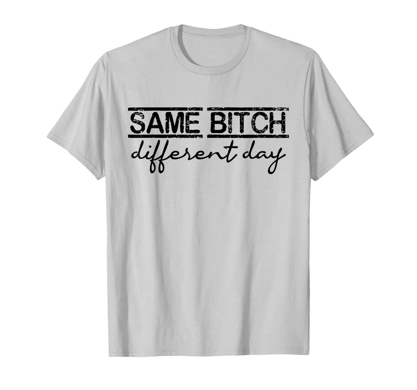 Same Bitch Different Day Funny Sarcasm Woman T-Shirt