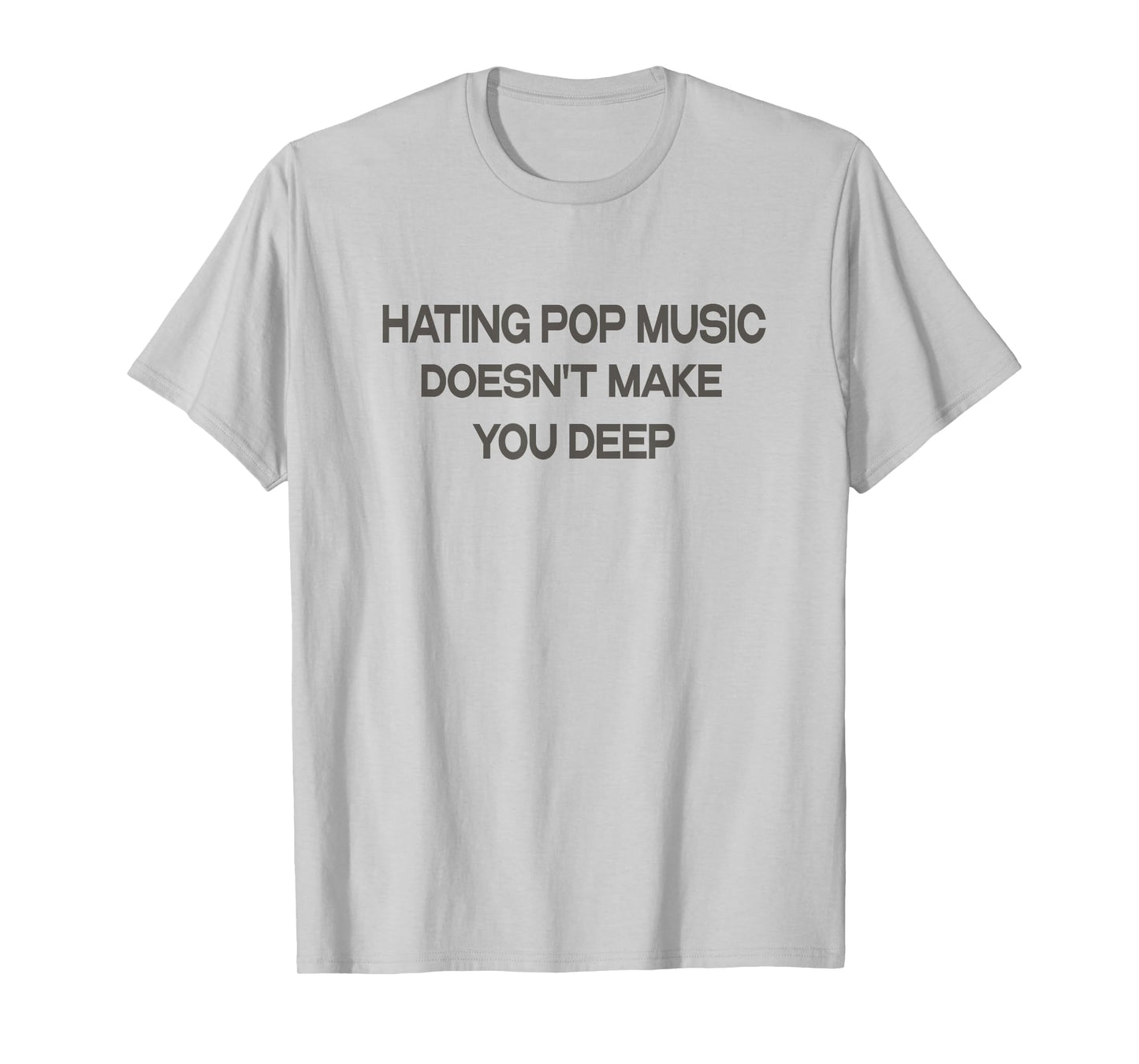 Hating Pop Music Doesn't Make You Deep T-Shirt