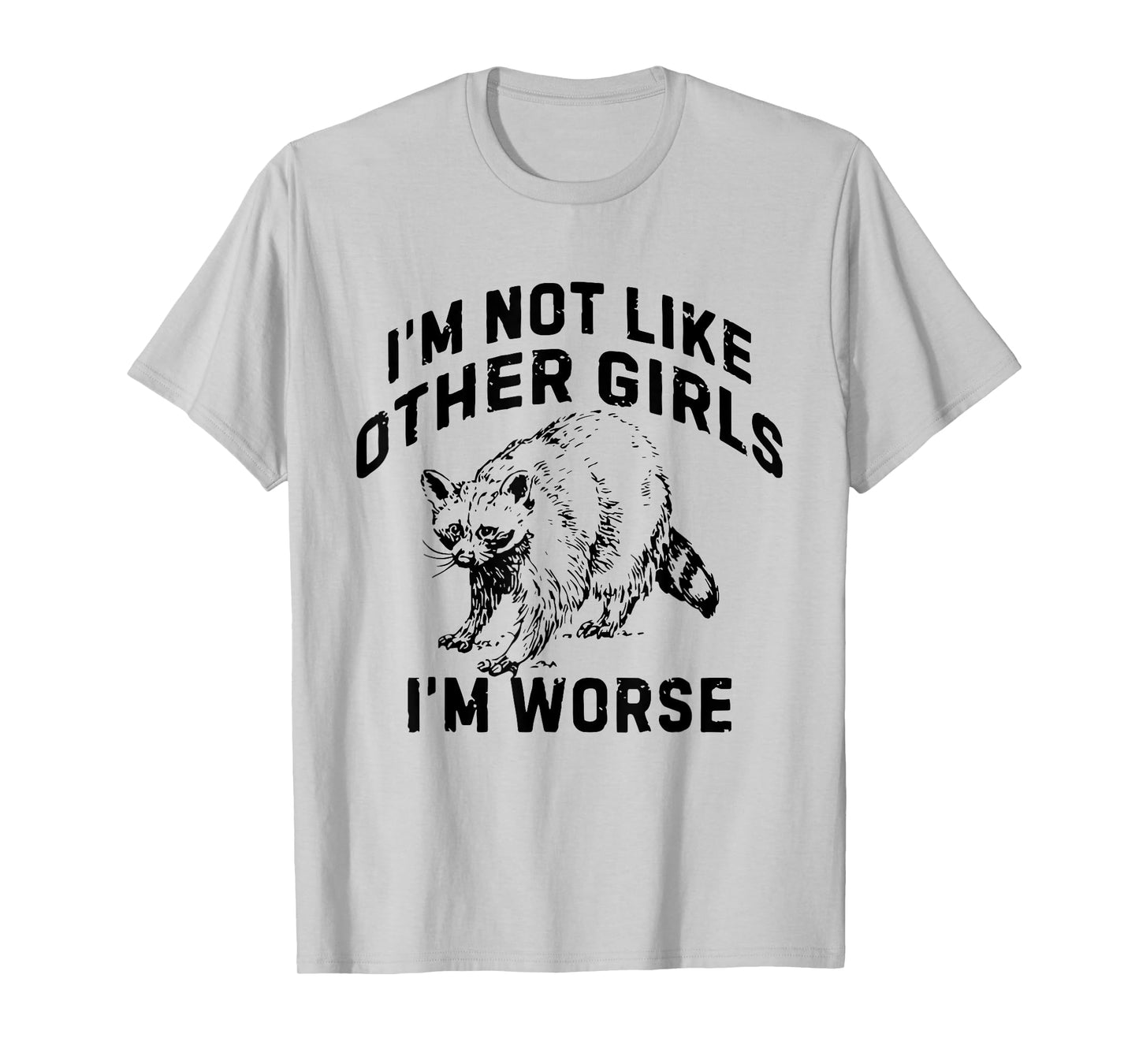 I'm Not Like Other Girls I'm Worse Funny Sarcastic Racoon T-Shirt