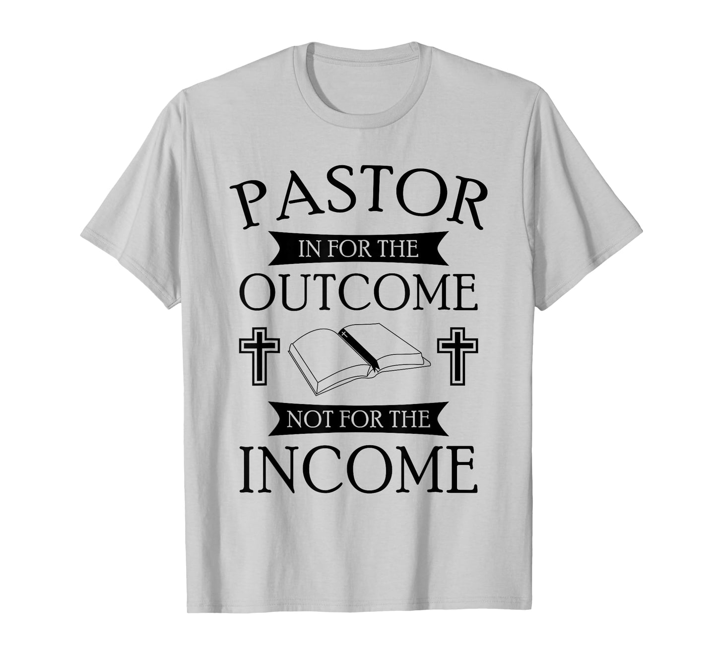 Pastor In It For The Outcome Not For The Income T-Shirt T-Shirt