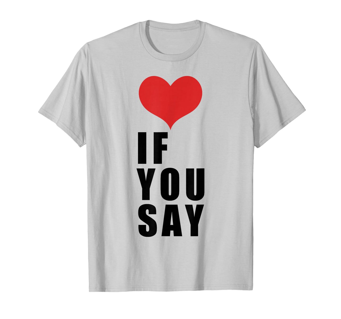 Love If You Say T-Shirt