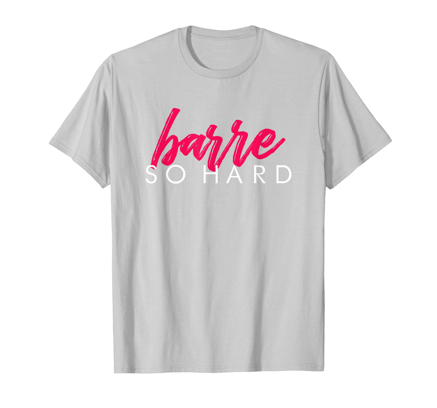 Barre So Hard Shirt Women Funny Barre Clothes Ballet T-Shirt T-Shirt
