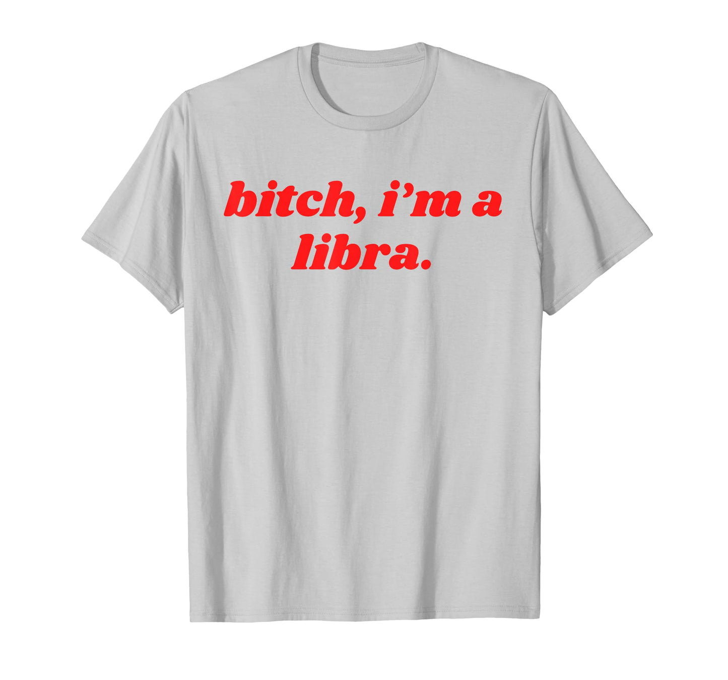 Bitch I'm A Libra Funny Horoscope Slogan Attitude Statement T-Shirt