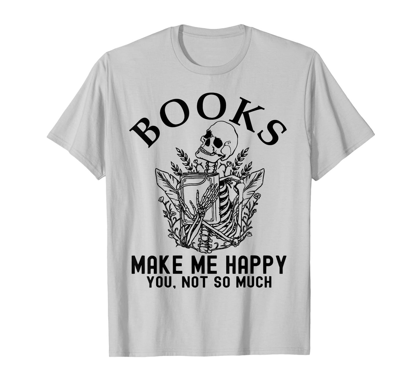 Skeleton Books Make Me Happy - You, Not So Much Books Lover T-Shirt