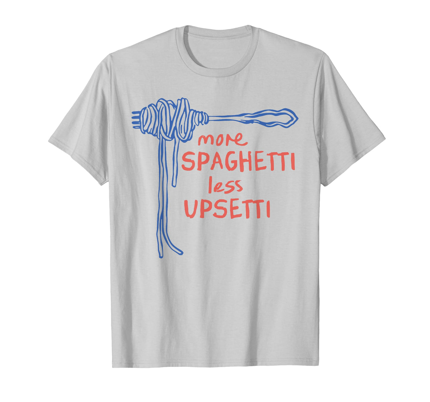 More Spaghetti Less Upsetti T-Shirt