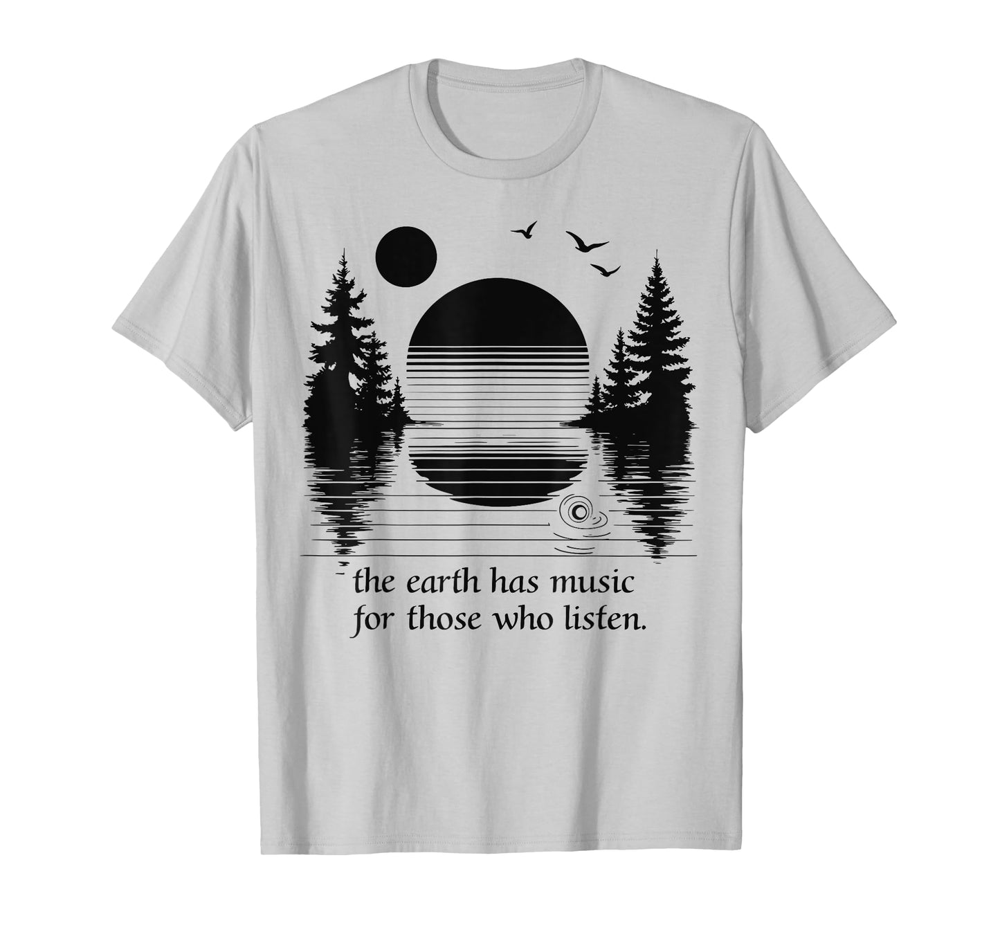 The Earth Has Music for those who Listen Nature Inspiration T-Shirt