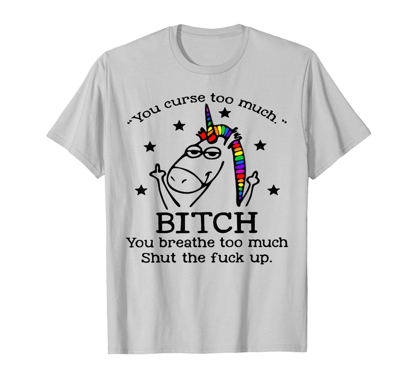 Unicorn You Curse Too Much Bitch You Breathe Too Much T-Shirt