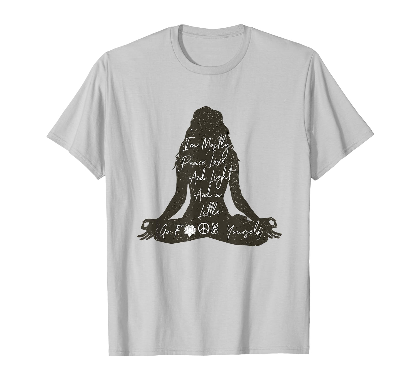 I'm Mostly Peace Love And Light And A Little Go Yoga Shirt T-Shirt
