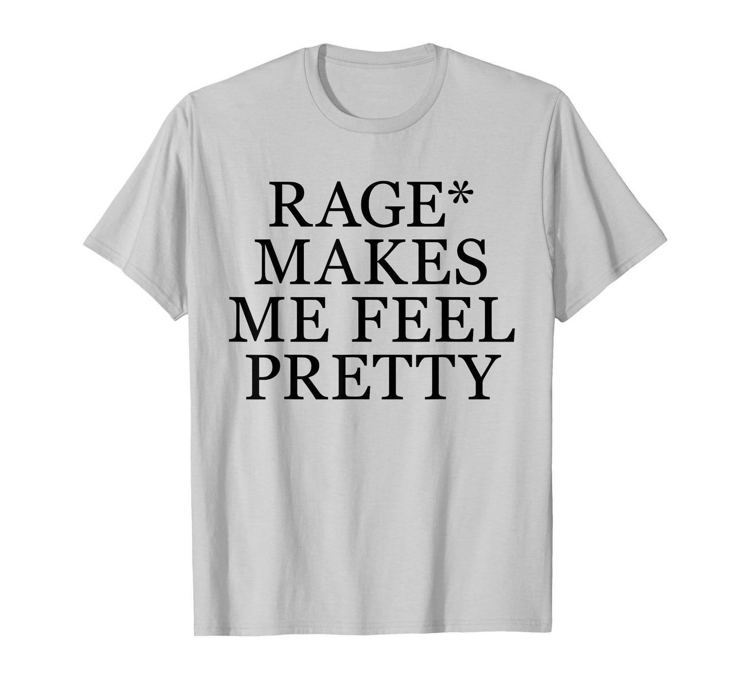 Rage Makes Me Feel Pretty Funny Feminism Slogan Music Funny T-Shirt