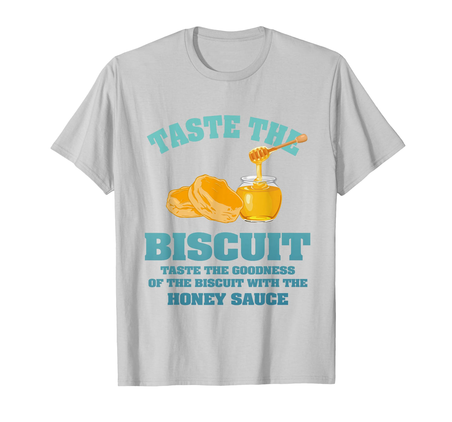 Taste The Biscuit Honey Sauce Goodness Of The Biscuits T-Shirt