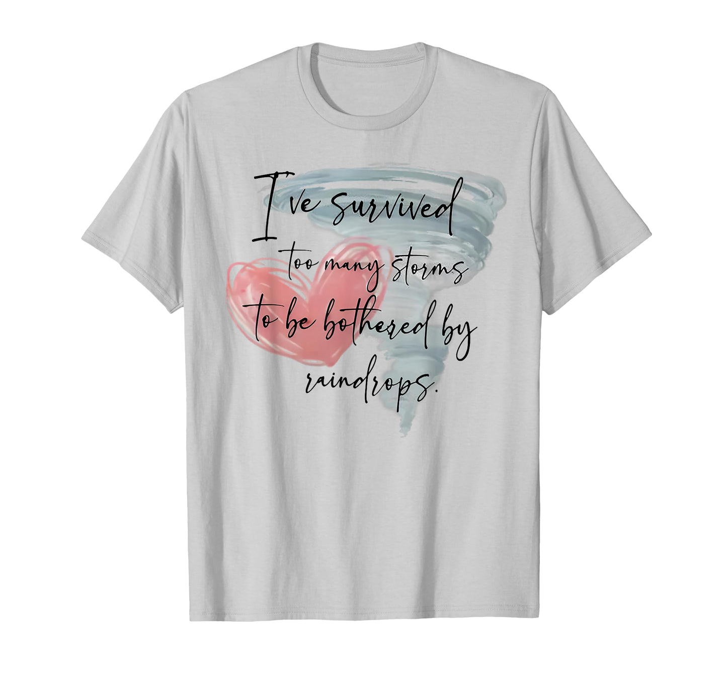 I've Survived Too Many Storms To Be Bothered By Raindrops T-Shirt