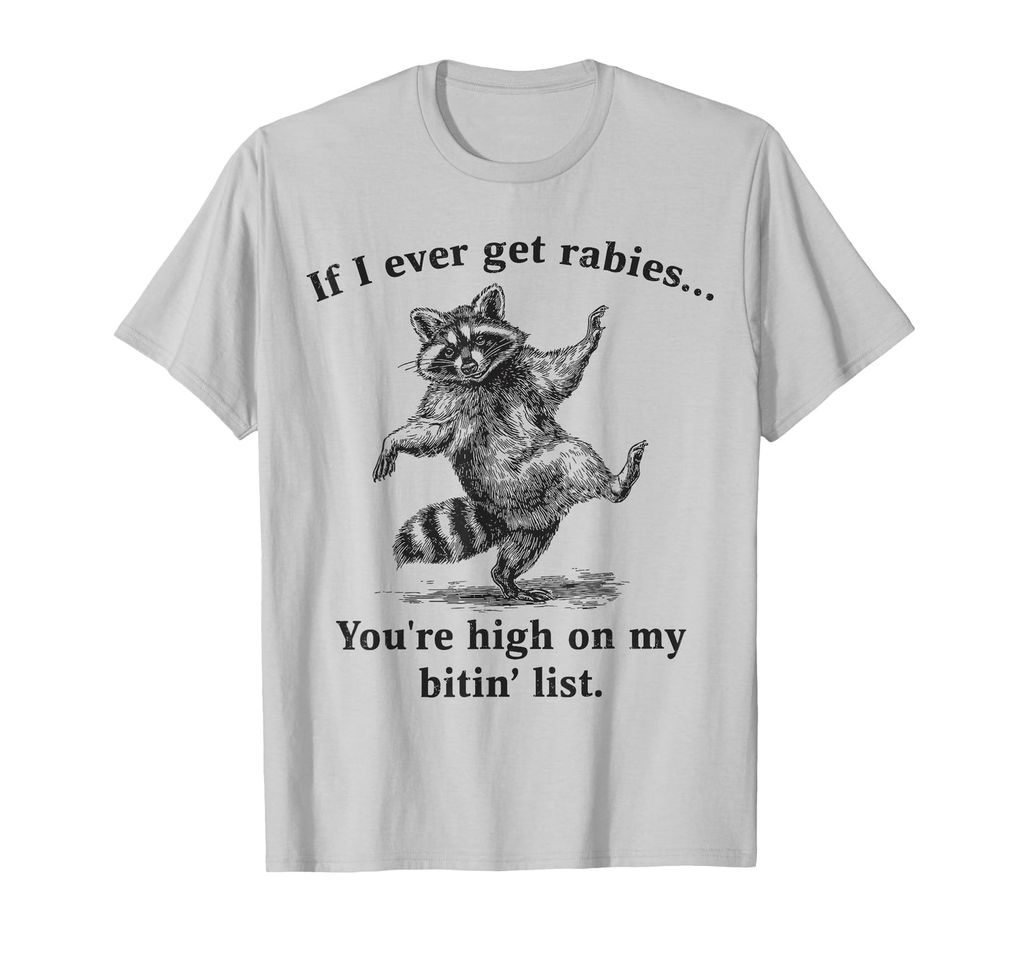 If I Ever Get Rabies You’re High On My Bitin’ List Raccoon T-Shirt