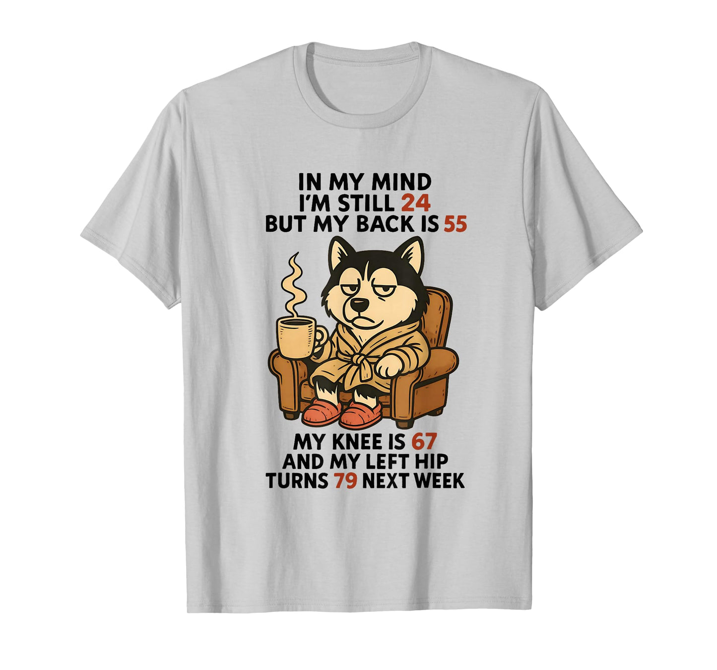 Dog in My Mind I'm Still 24 But My Back is 55 My Knee is 67 T-Shirt