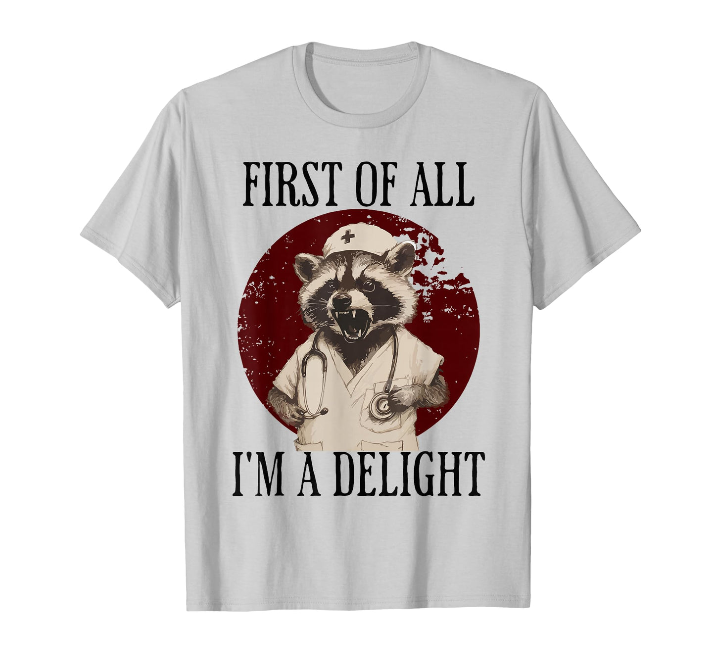 First Of All I'm A Delight Raccoon Nurse T-Shirt