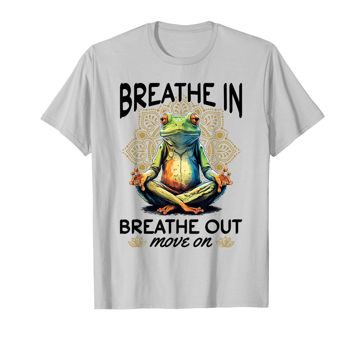 Yoga Meditation - Breathe in, breathe out, move on T-Shirt