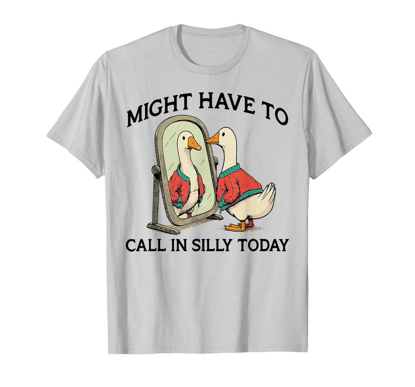 Goose Might Have To Call In Silly Today T-Shirt