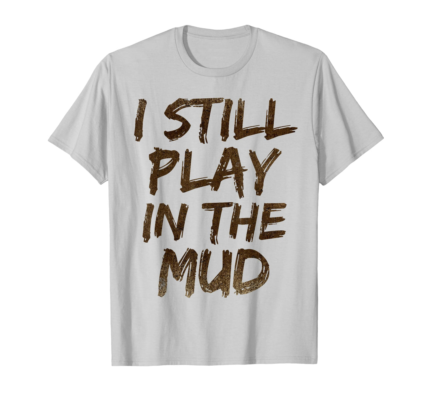 I Still Play in the Mud Shirt Cute Funny Obstacle Course Tee T-Shirt