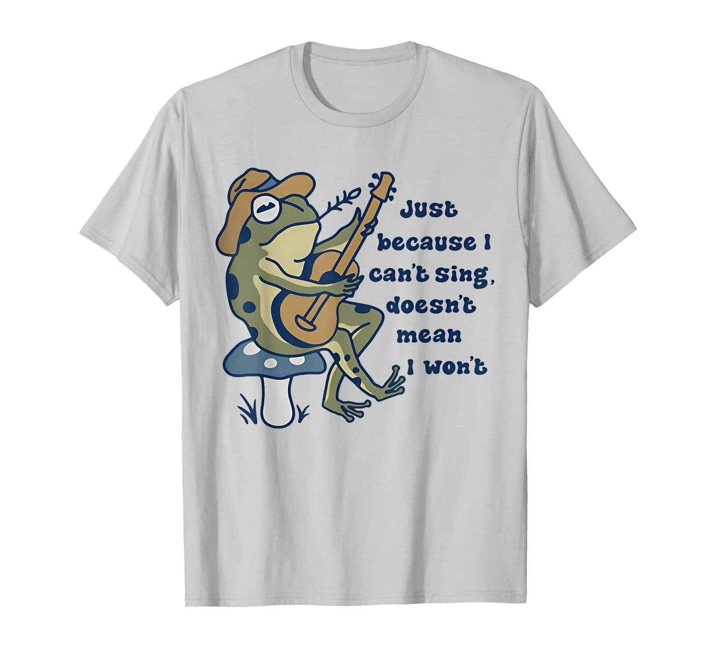 Just Because I Can't Sing Doesn't Mean I Won't Funny Frog T-Shirt