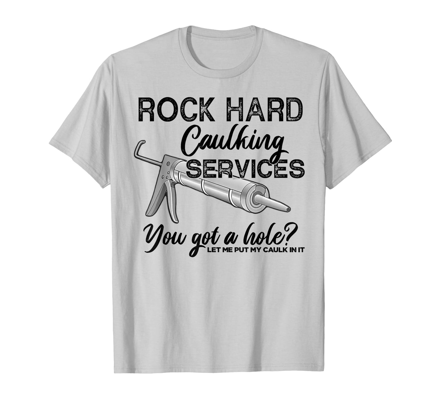 Rock Hard Caulking Services You Got A Hole Let Me Put My T-Shirt