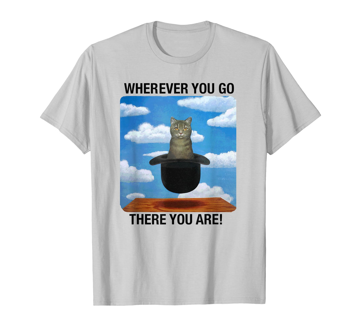Wherever You Go There You Are T-Shirt