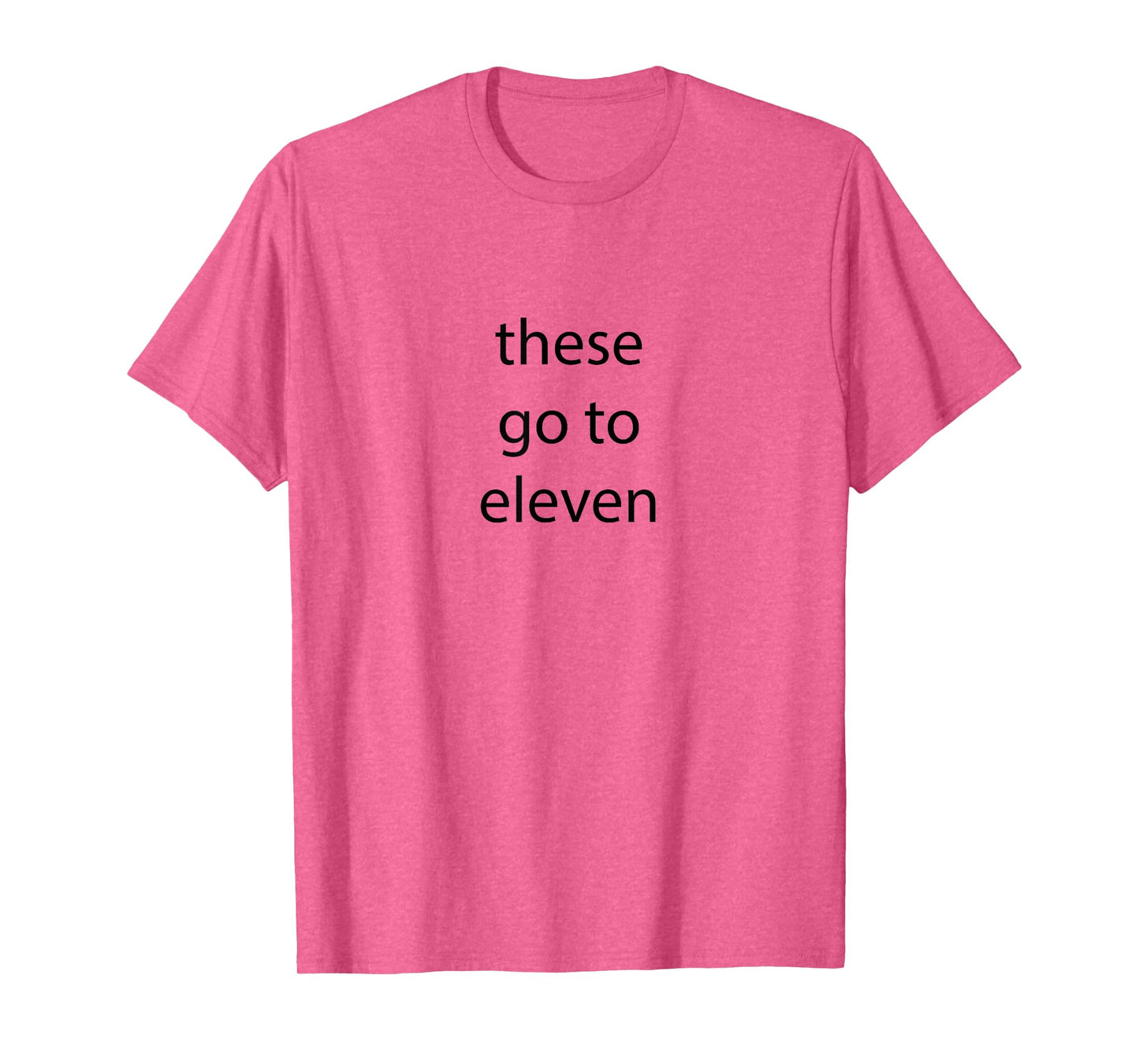 These go to eleven words on front/ face back T-Shirt