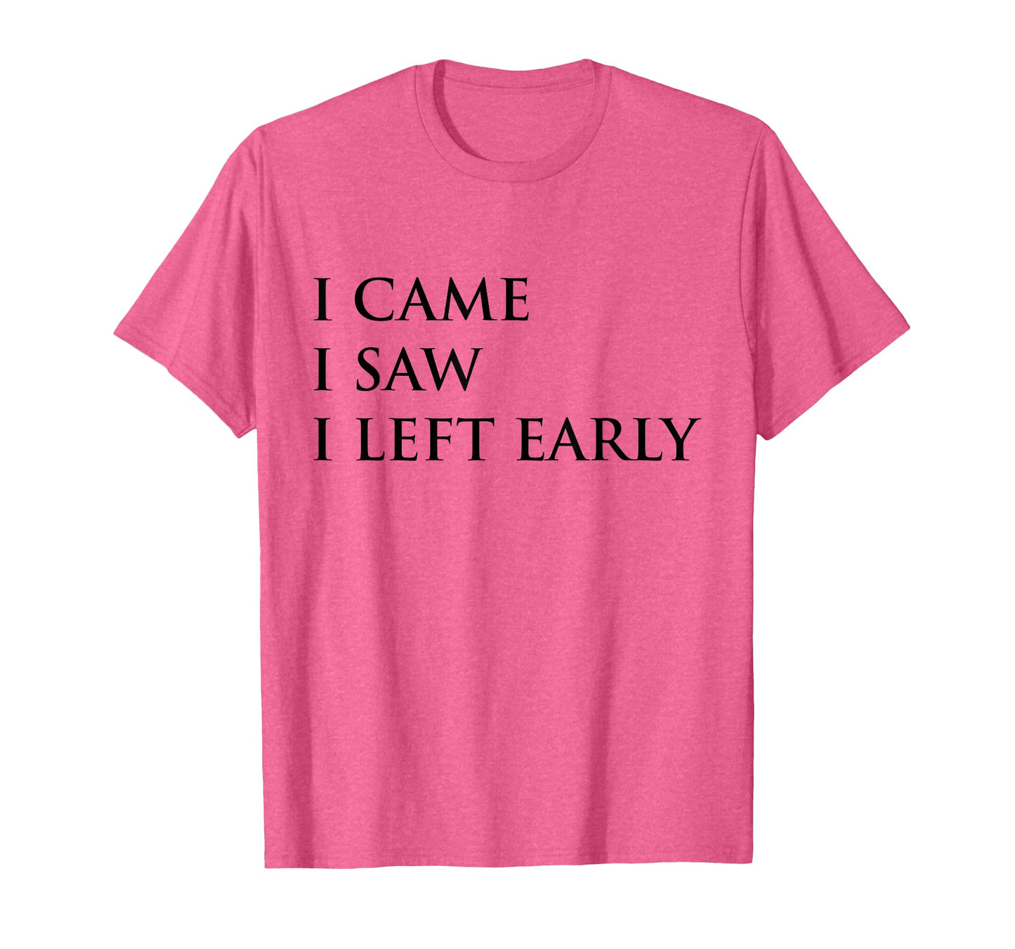 I Came I Saw I Left Early Funny Saying Sarcasm T-Shirt