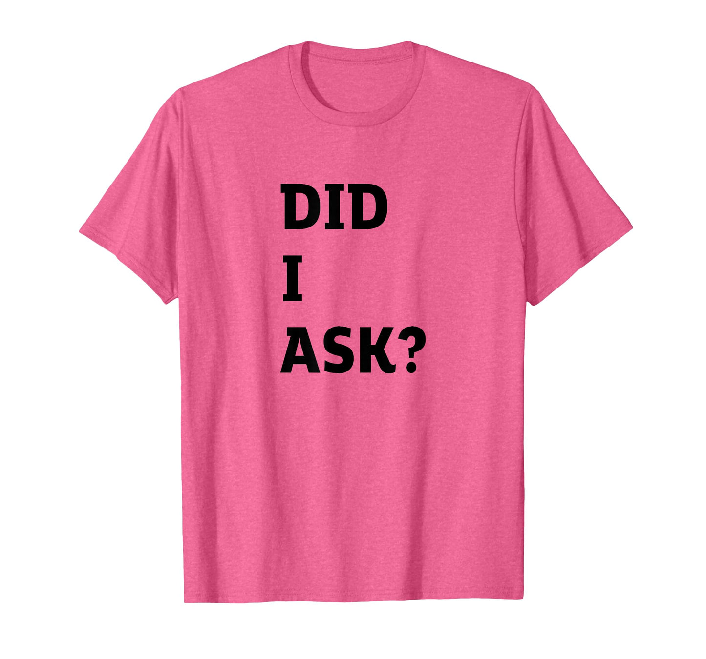 Did I Ask Graphic Letter Funny Joke Teen Humor Sarcastic T-Shirt