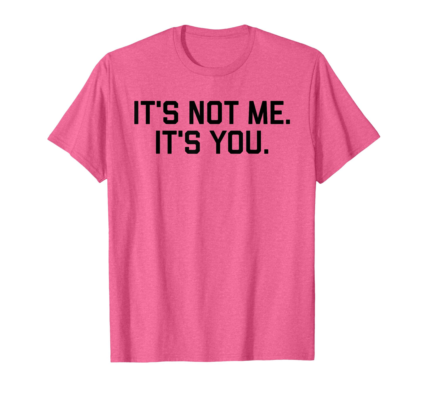 It's Not Me It's You Tee Shirt T-Shirt