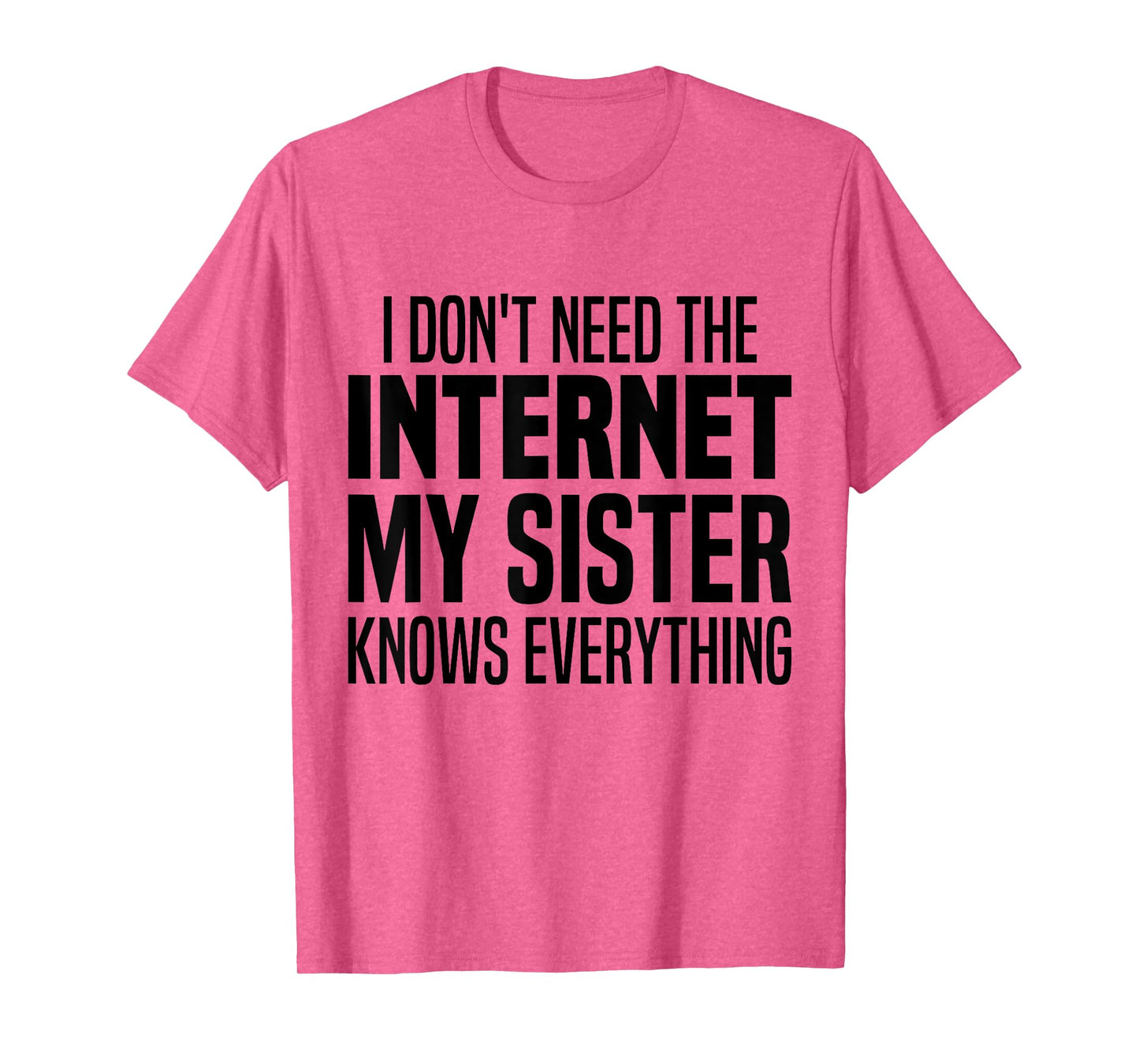 I Don't Need The Internet My Sister Knows Everything Funny T-Shirt