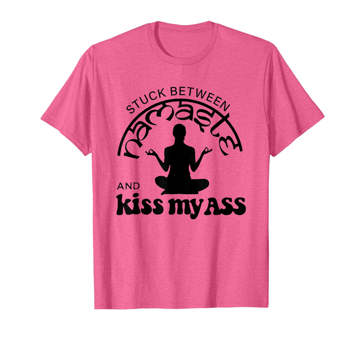 Stuck Between Namaste And Kiss My Ass T-Shirt