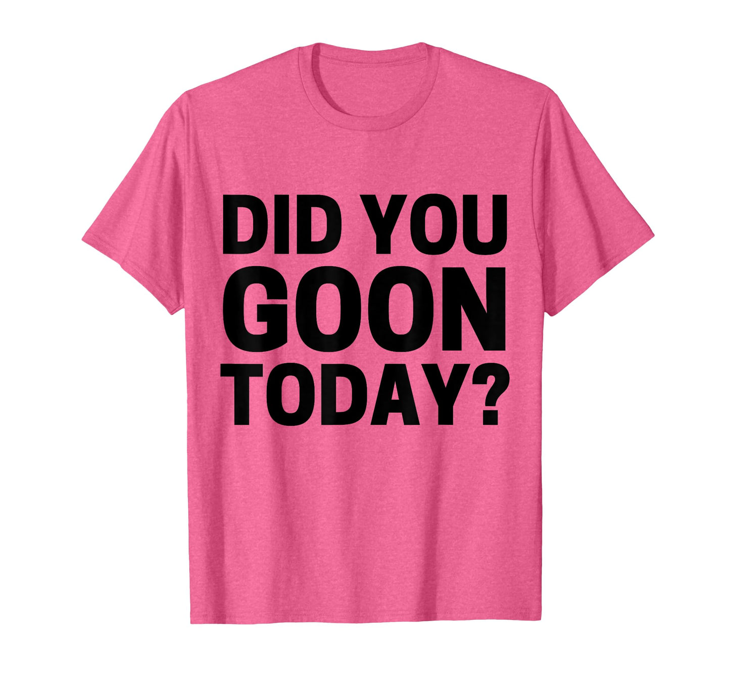 Did You Goon Today T-Shirt