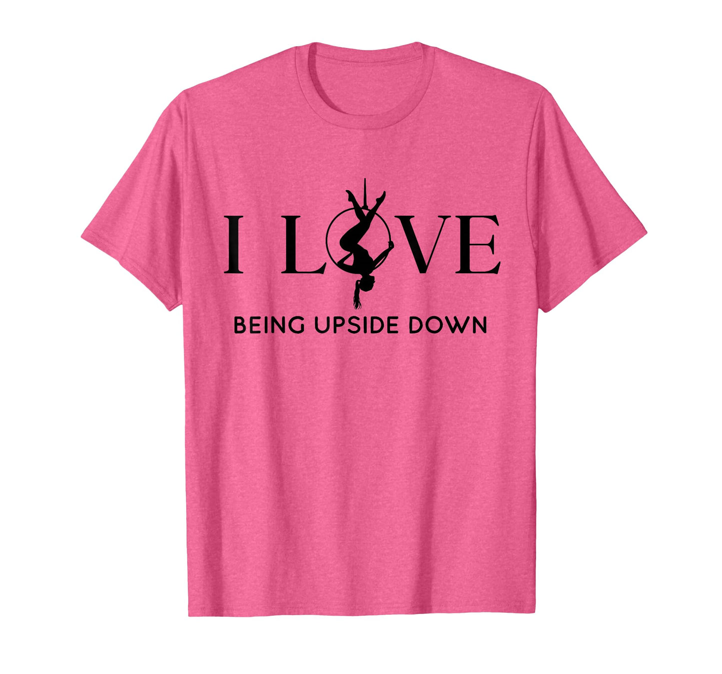 I Love Being Upside Down, Aerial Hoop, Aerial Yoga Gifts T-Shirt