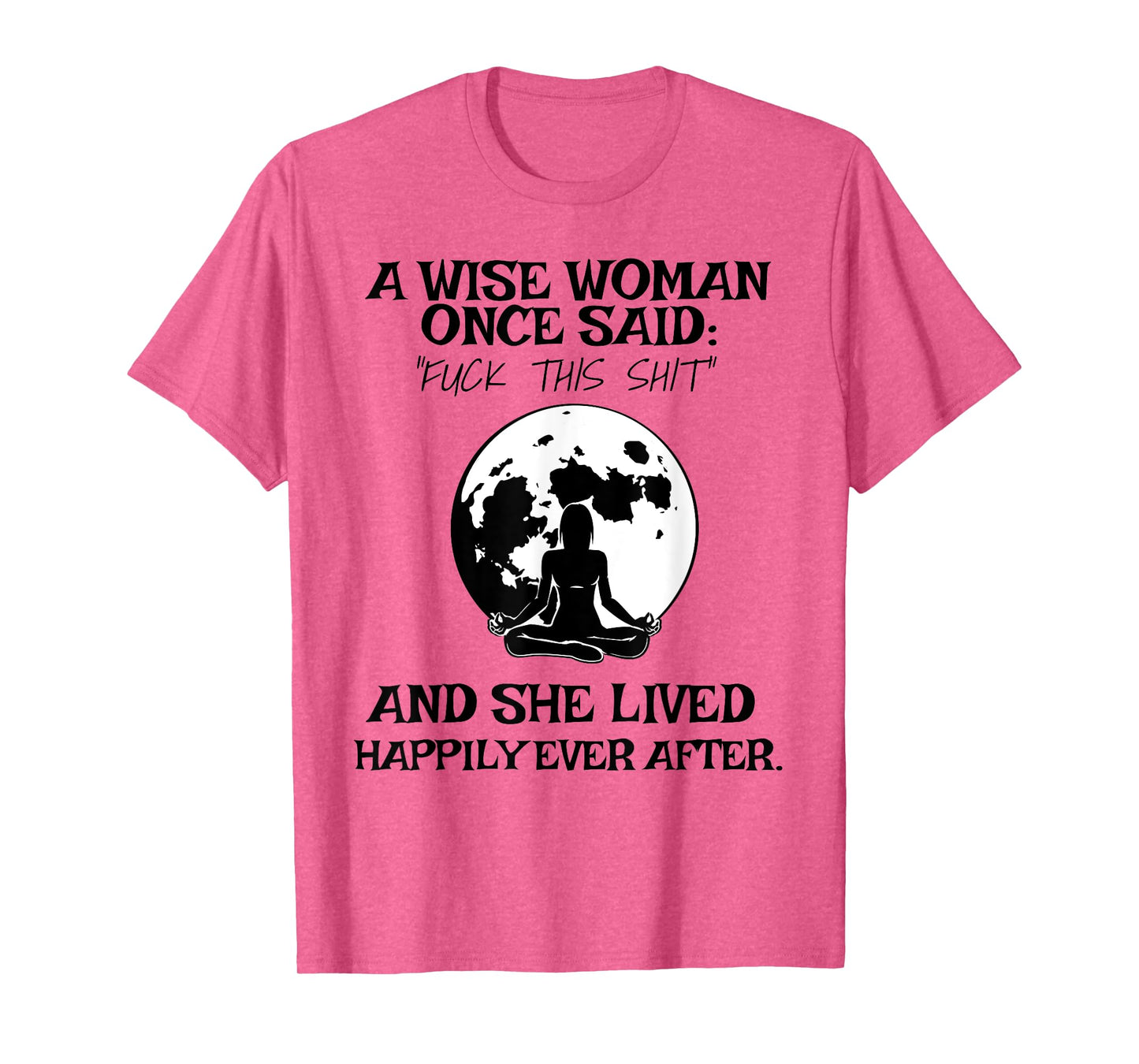 Wise Woman Once Said Fuck This Shit Lived Happily Ever After T-Shirt
