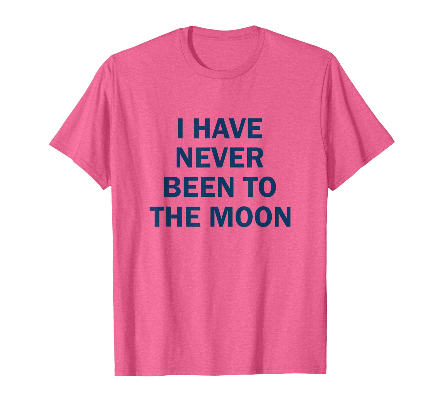I have Never Been to the Moon Funny T-Shirt