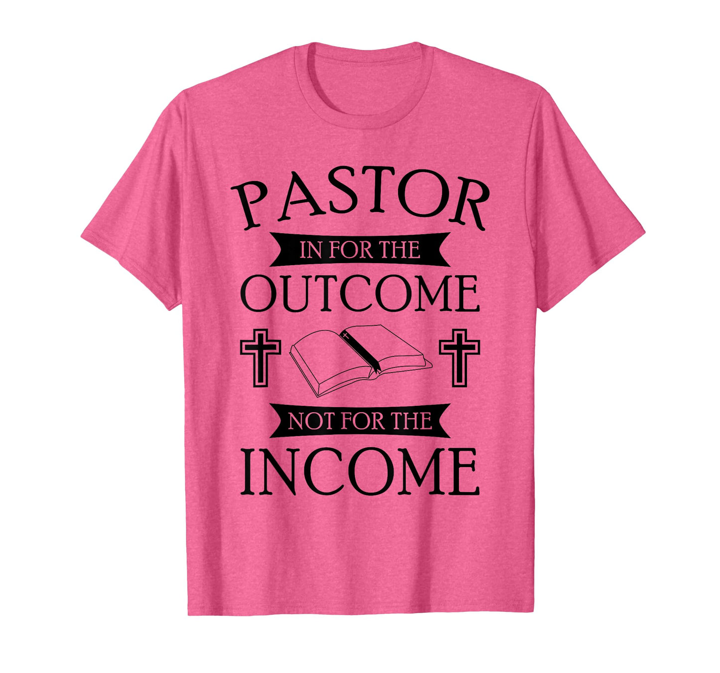 Pastor In It For The Outcome Not For The Income T-Shirt T-Shirt