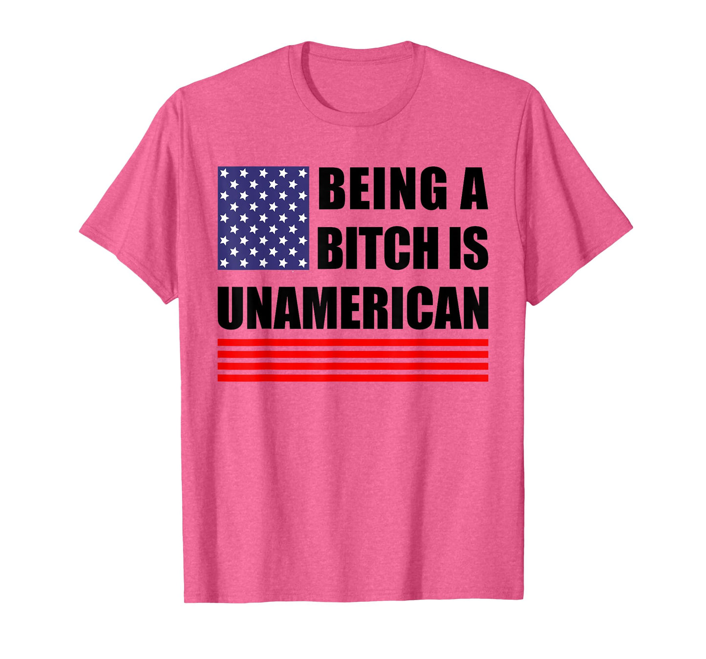 Being A Bitch Is Unamerican - Funny Sarcastic Patriot Humor T-Shirt