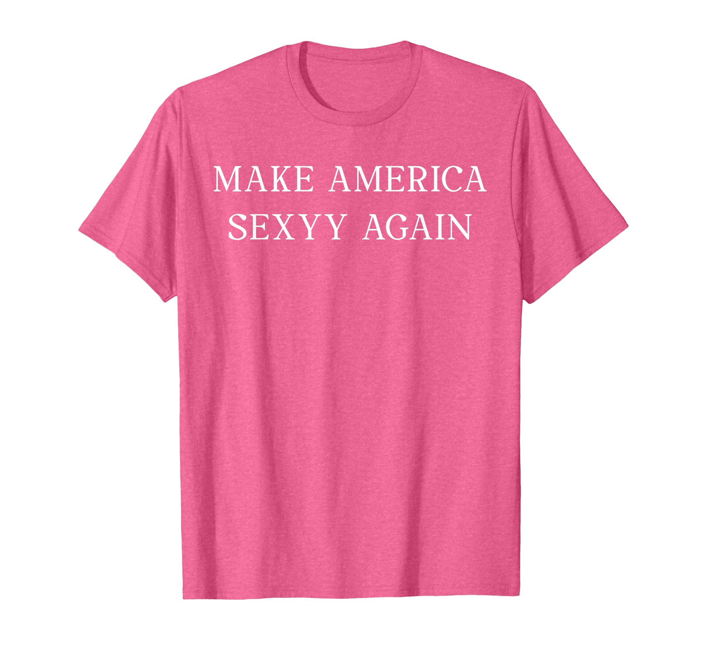 Make America Sexyy Again Funny Slogan Sassy Playful Sexy T-Shirt