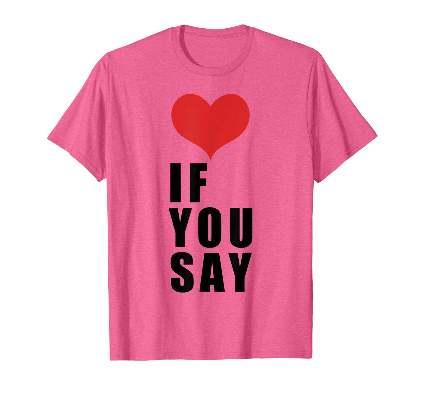 Love If You Say T-Shirt