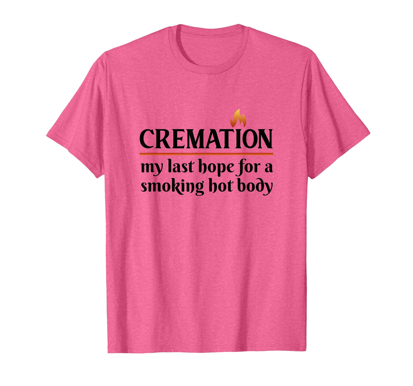 Cremation My Last Hope For A Smoking Hot body T-Shirt
